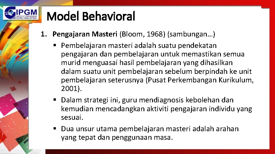 Model Behavioral 1. Pengajaran Masteri (Bloom, 1968) (sambungan…) § Pembelajaran masteri adalah suatu pendekatan