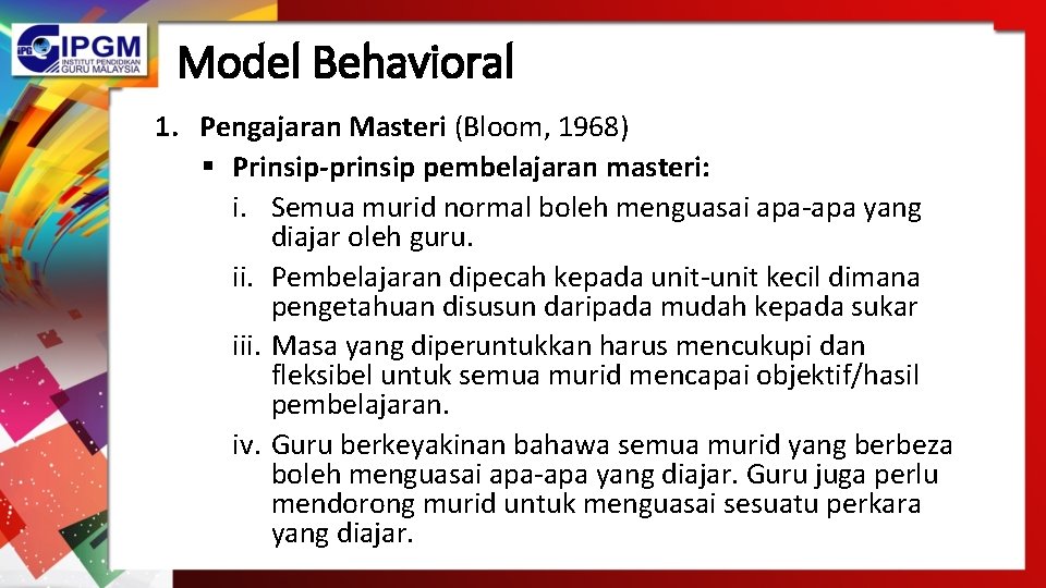 Model Behavioral 1. Pengajaran Masteri (Bloom, 1968) § Prinsip-prinsip pembelajaran masteri: i. Semua murid