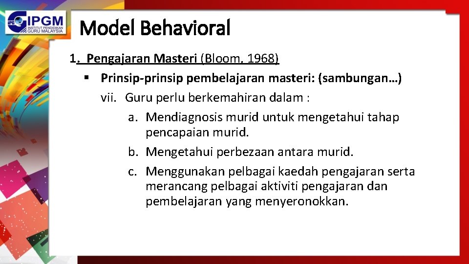Model Behavioral 1. Pengajaran Masteri (Bloom, 1968) § Prinsip-prinsip pembelajaran masteri: (sambungan…) vii. Guru