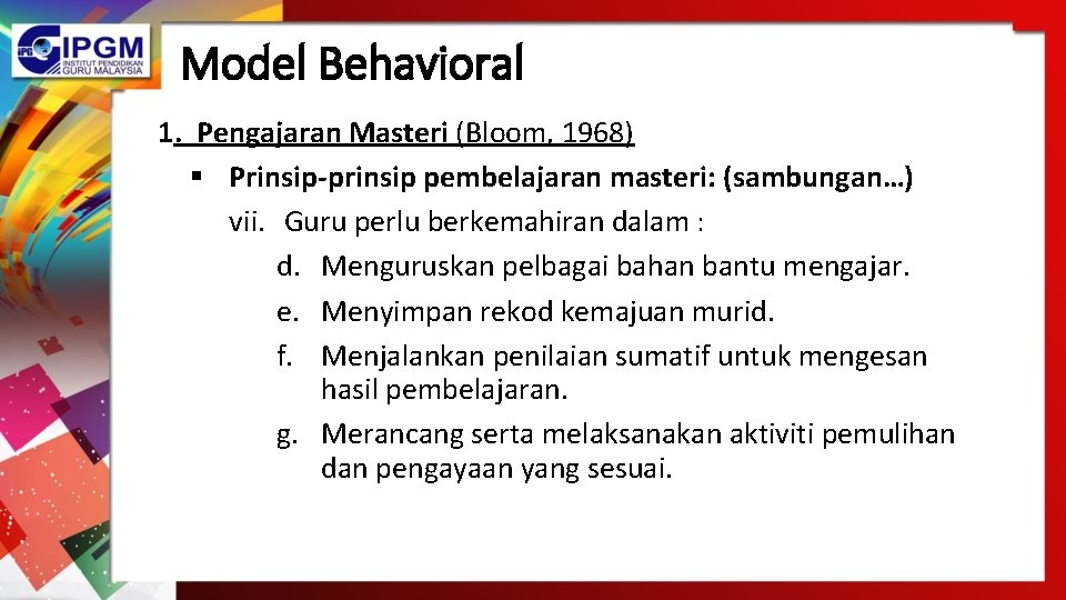 Model Behavioral 1. Pengajaran Masteri (Bloom, 1968) § Prinsip-prinsip pembelajaran masteri: (sambungan…) vii. Guru