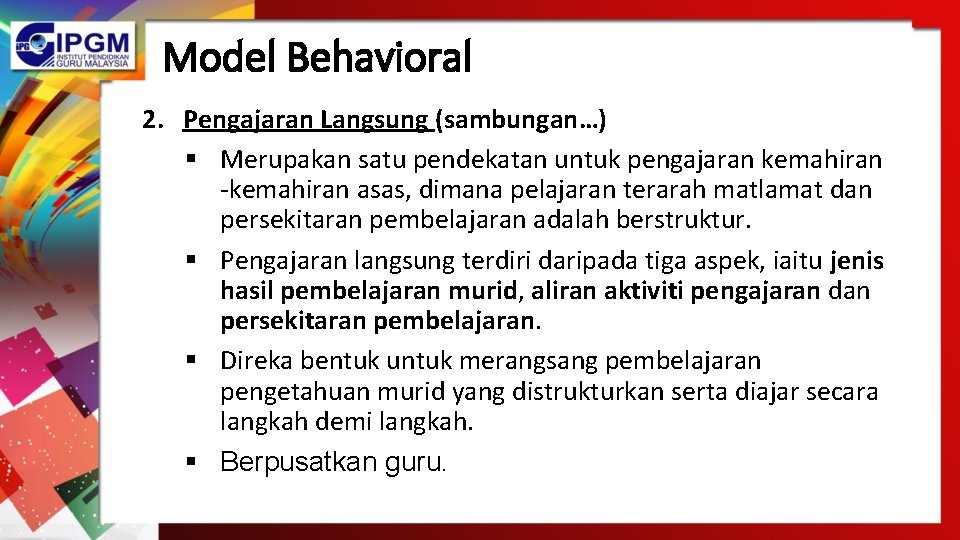 Model Behavioral 2. Pengajaran Langsung (sambungan…) § Merupakan satu pendekatan untuk pengajaran kemahiran -kemahiran