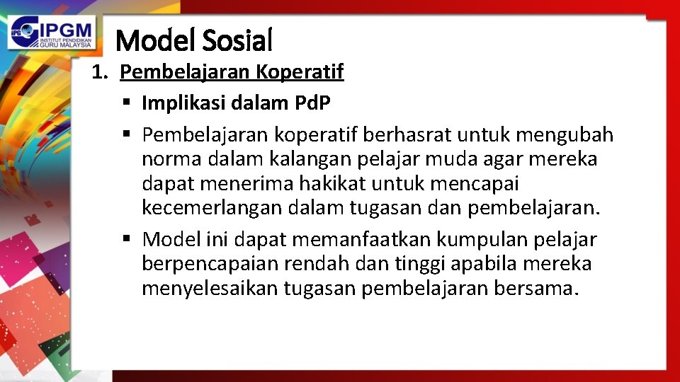 Model Sosial 1. Pembelajaran Koperatif § Implikasi dalam Pd. P § Pembelajaran koperatif berhasrat