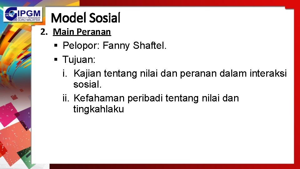 Model Sosial 2. Main Peranan § Pelopor: Fanny Shaftel. § Tujuan: i. Kajian tentang