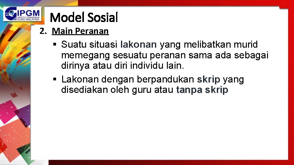 Model Sosial 2. Main Peranan § Suatu situasi lakonan yang melibatkan murid memegang sesuatu