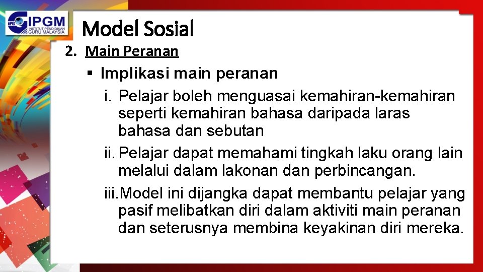 Model Sosial 2. Main Peranan § Implikasi main peranan i. Pelajar boleh menguasai kemahiran-kemahiran