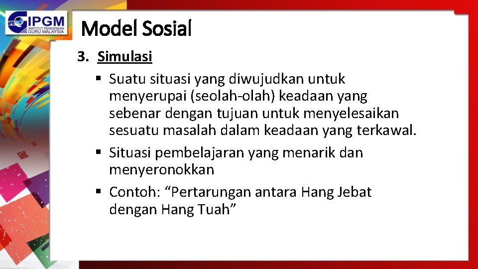 Model Sosial 3. Simulasi § Suatu situasi yang diwujudkan untuk menyerupai (seolah-olah) keadaan yang