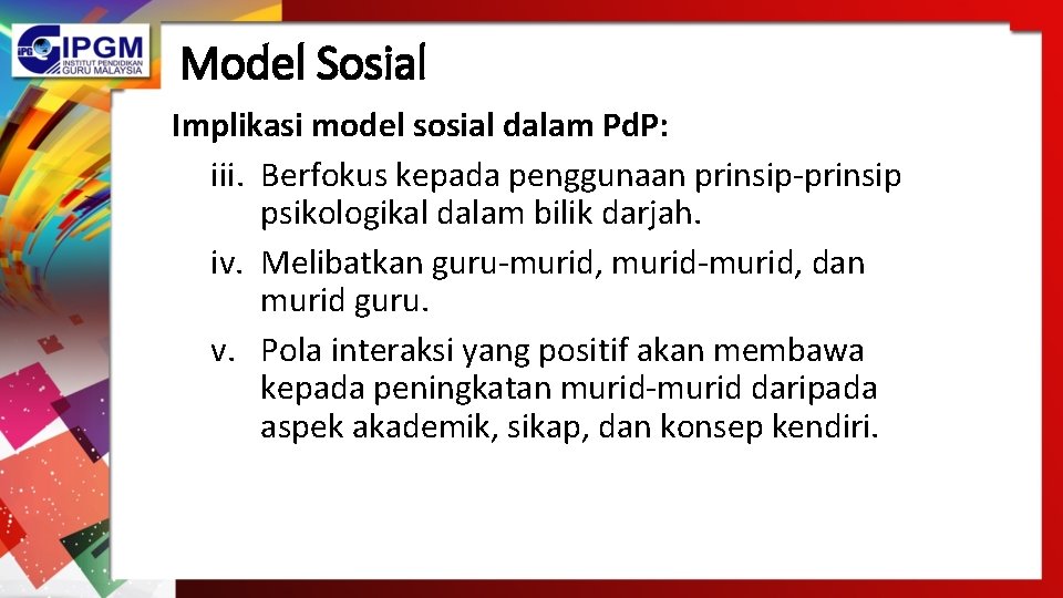 Model Sosial Implikasi model sosial dalam Pd. P: iii. Berfokus kepada penggunaan prinsip-prinsip psikologikal