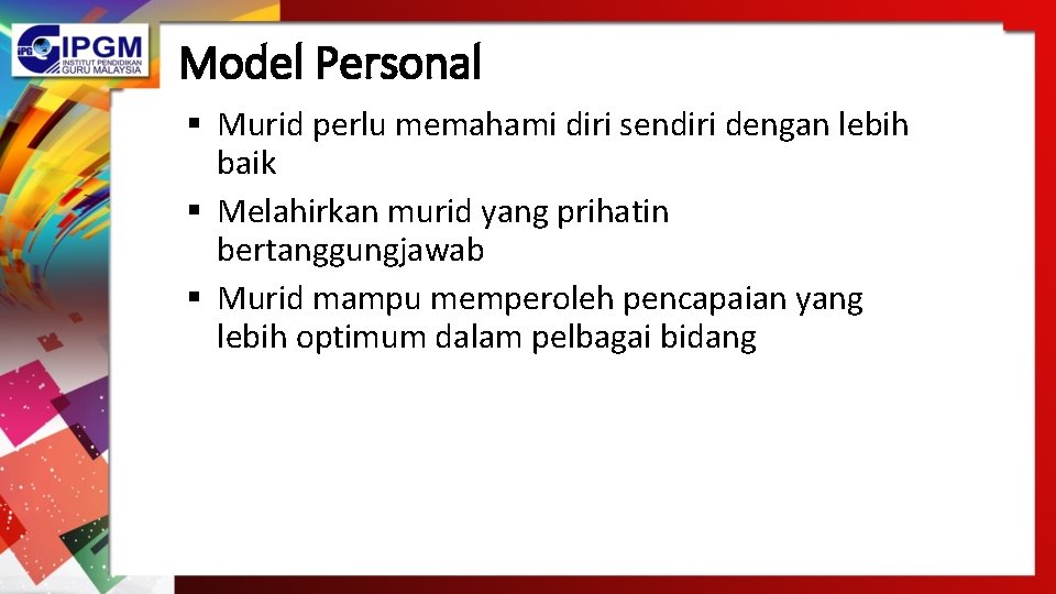 Model Personal § Murid perlu memahami diri sendiri dengan lebih baik § Melahirkan murid