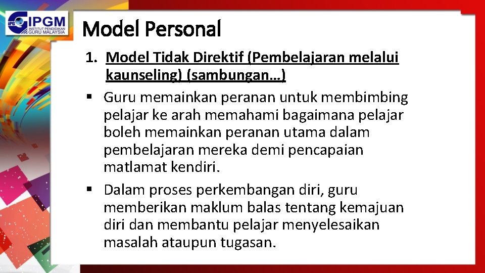 Model Personal 1. Model Tidak Direktif (Pembelajaran melalui kaunseling) (sambungan…) § Guru memainkan peranan