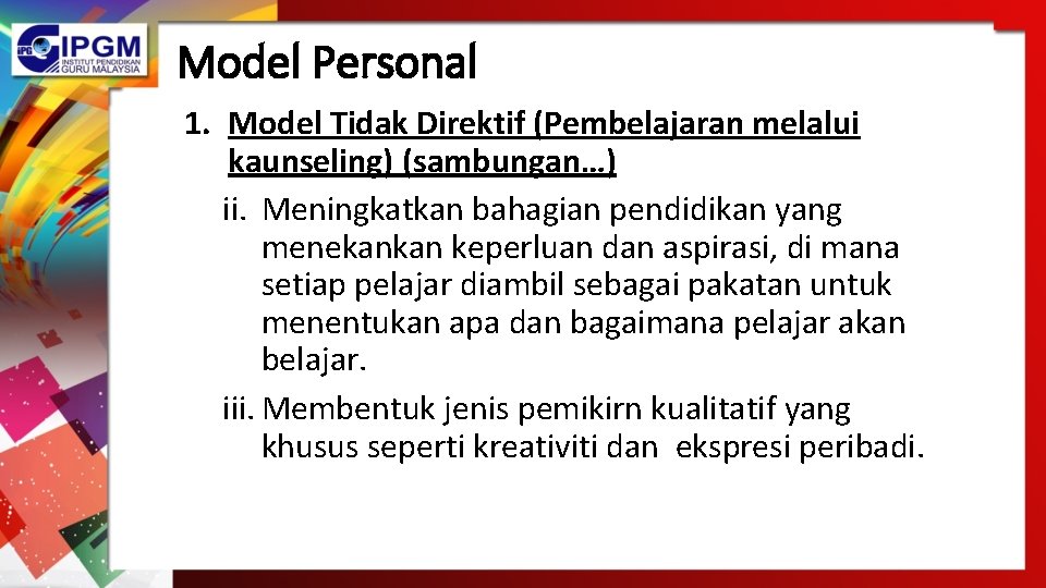 Model Personal 1. Model Tidak Direktif (Pembelajaran melalui kaunseling) (sambungan…) ii. Meningkatkan bahagian pendidikan