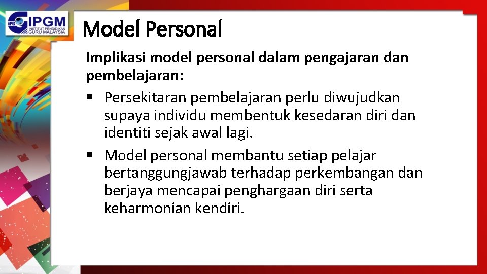 Model Personal Implikasi model personal dalam pengajaran dan pembelajaran: § Persekitaran pembelajaran perlu diwujudkan