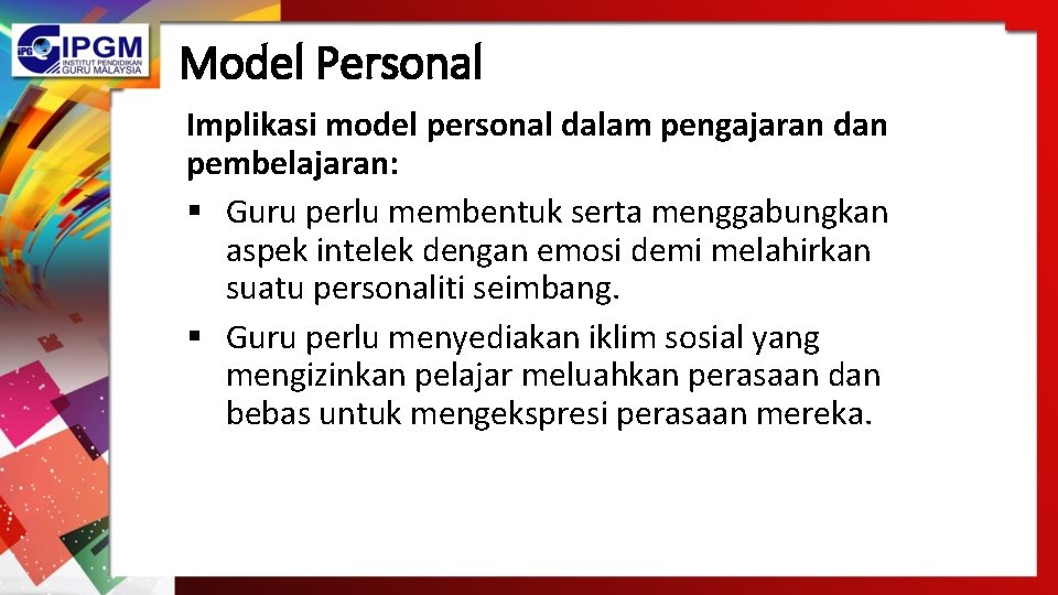 Model Personal Implikasi model personal dalam pengajaran dan pembelajaran: § Guru perlu membentuk serta