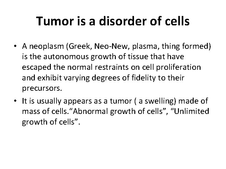 Tumor is a disorder of cells • A neoplasm (Greek, Neo-New, plasma, thing formed)