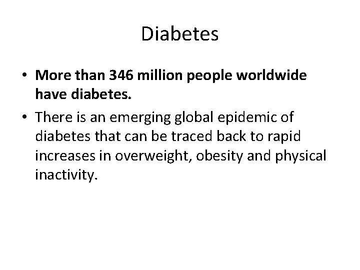 Diabetes • More than 346 million people worldwide have diabetes. • There is an