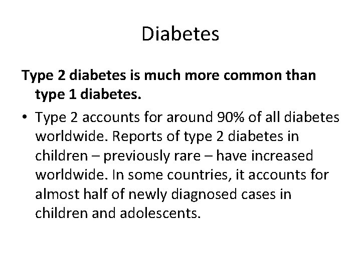 Diabetes Type 2 diabetes is much more common than type 1 diabetes. • Type