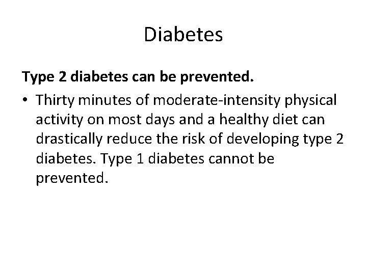 Diabetes Type 2 diabetes can be prevented. • Thirty minutes of moderate-intensity physical activity