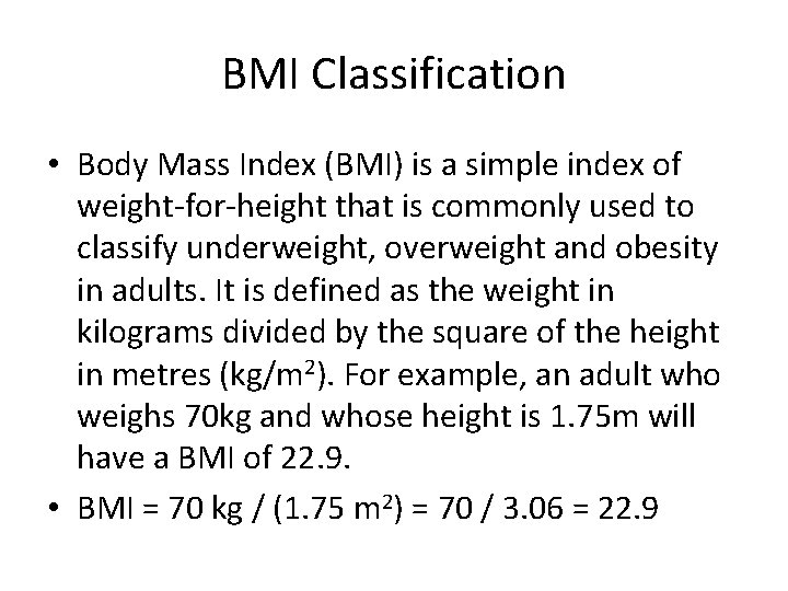 BMI Classification • Body Mass Index (BMI) is a simple index of weight-for-height that
