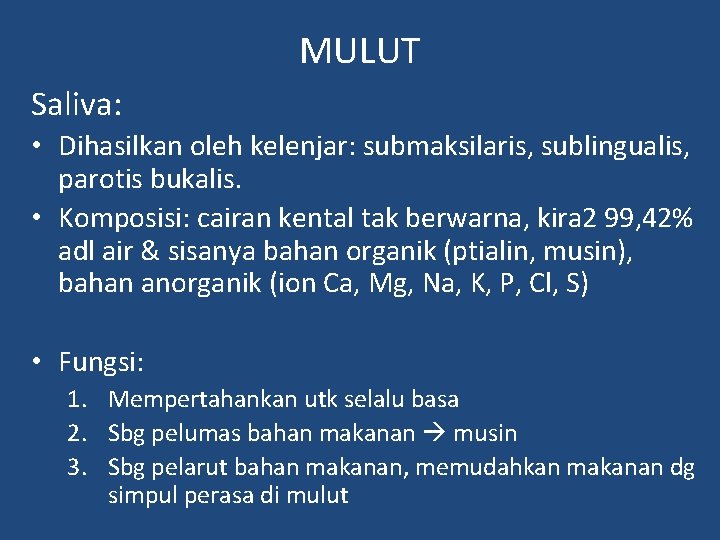 MULUT Saliva: • Dihasilkan oleh kelenjar: submaksilaris, sublingualis, parotis bukalis. • Komposisi: cairan kental