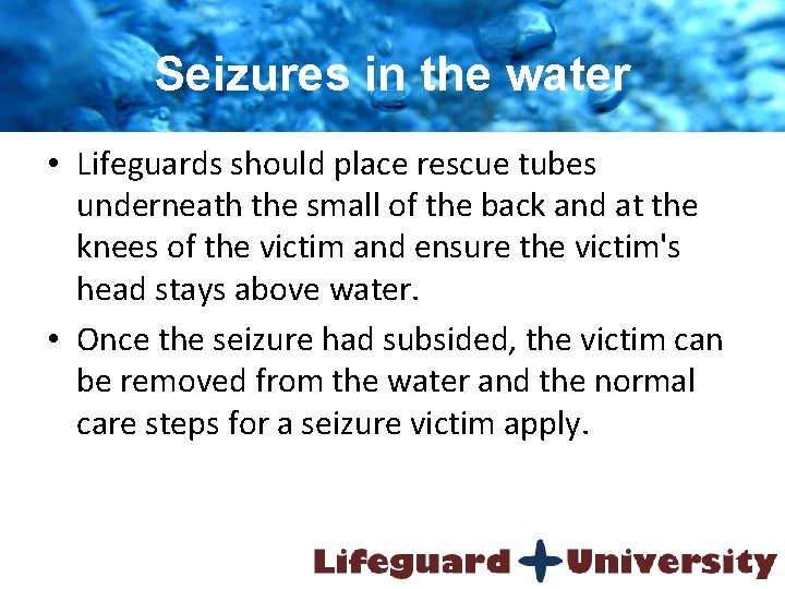 Seizures in the water • Lifeguards should place rescue tubes underneath the small of