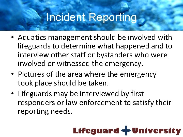 Incident Reporting • Aquatics management should be involved with lifeguards to determine what happened
