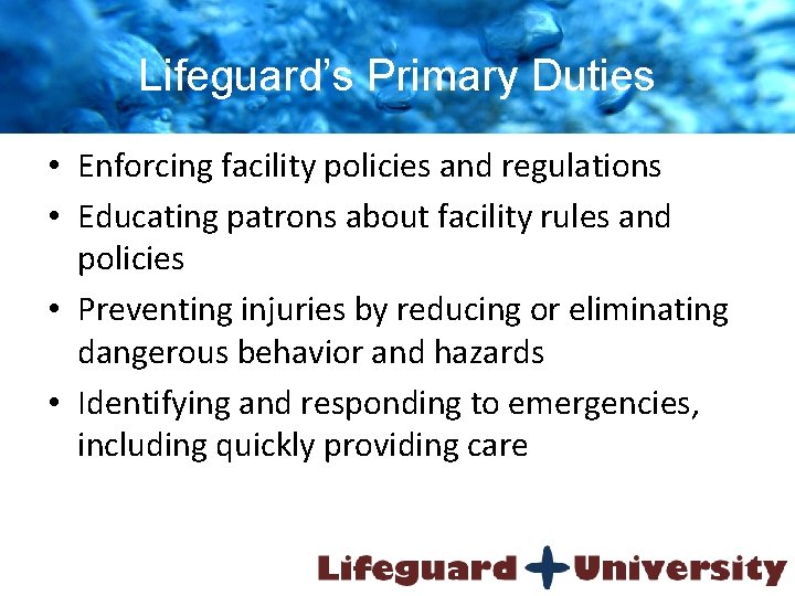 Lifeguard’s Primary Duties • Enforcing facility policies and regulations • Educating patrons about facility
