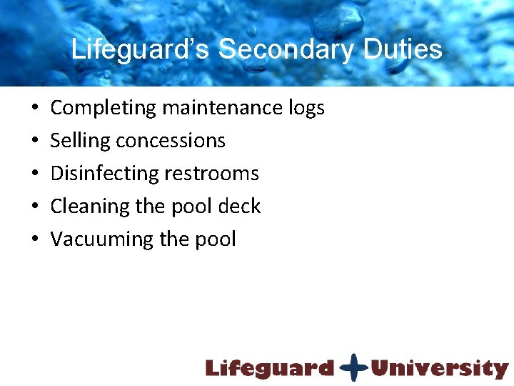 Lifeguard’s Secondary Duties • • • Completing maintenance logs Selling concessions Disinfecting restrooms Cleaning
