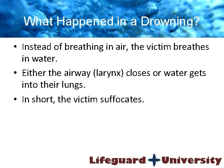 What Happened in a Drowning? • Instead of breathing in air, the victim breathes