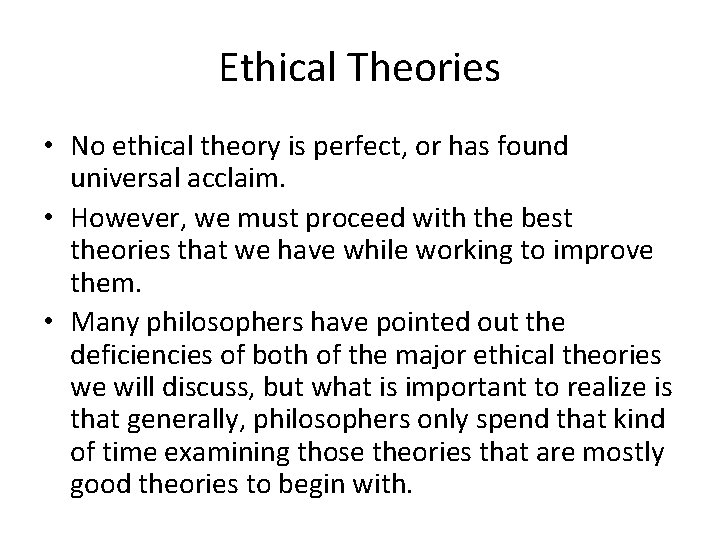 Ethical Theories • No ethical theory is perfect, or has found universal acclaim. •