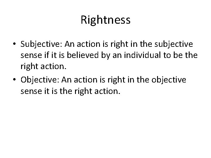 Rightness • Subjective: An action is right in the subjective sense if it is