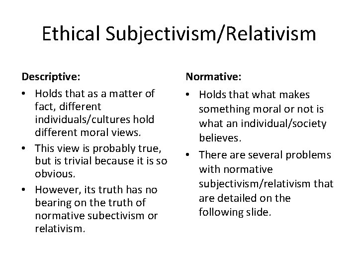 Ethical Subjectivism/Relativism Descriptive: • Holds that as a matter of fact, different individuals/cultures hold