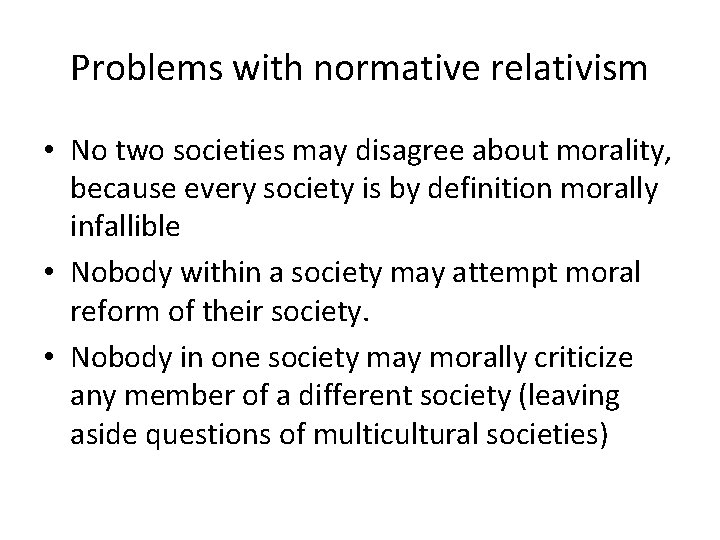 Problems with normative relativism • No two societies may disagree about morality, because every