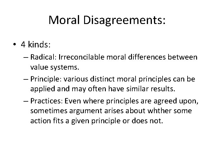 Moral Disagreements: • 4 kinds: – Radical: Irreconcilable moral differences between value systems. –