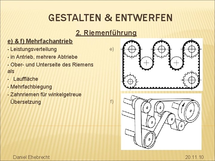 GESTALTEN & ENTWERFEN 2. Riemenführung e) & f) Mehrfachantrieb Leistungsverteilung • in Antrieb, mehrere