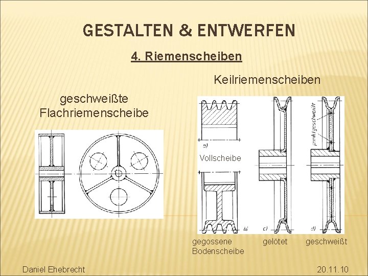 GESTALTEN & ENTWERFEN 4. Riemenscheiben Keilriemenscheiben geschweißte Flachriemenscheibe Vollscheibe gegossene Bodenscheibe Daniel Ehebrecht gelötet