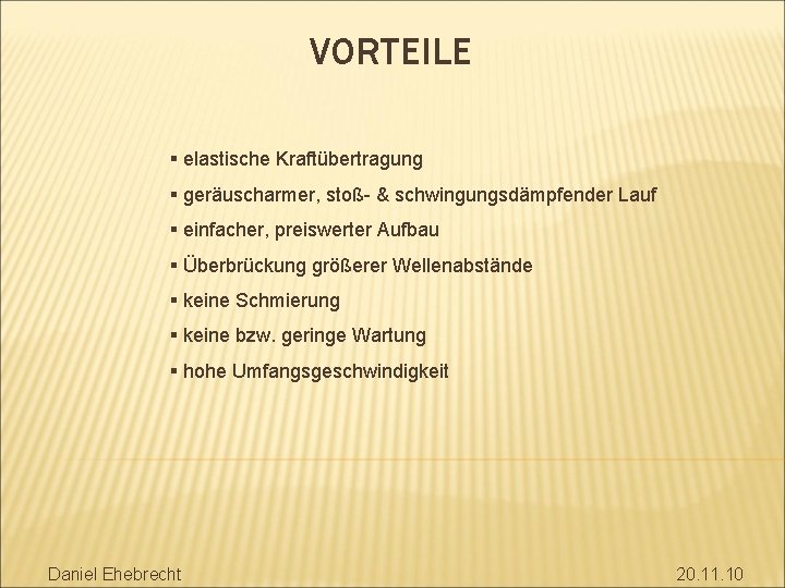 VORTEILE § elastische Kraftübertragung § geräuscharmer, stoß- & schwingungsdämpfender Lauf § einfacher, preiswerter Aufbau