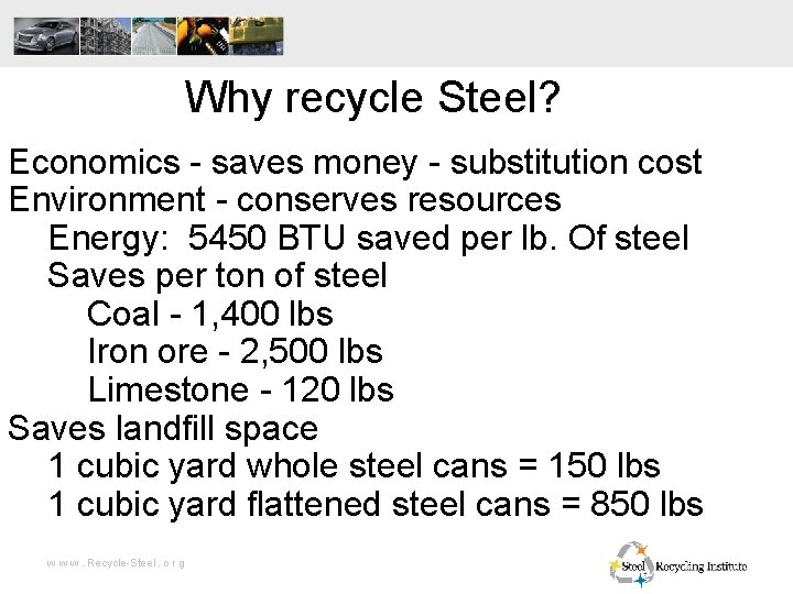 Why recycle Steel? Economics - saves money - substitution cost Environment - conserves resources