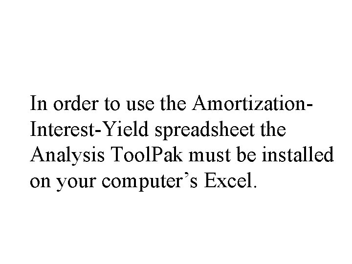 In order to use the Amortization. Interest-Yield spreadsheet the Analysis Tool. Pak must be