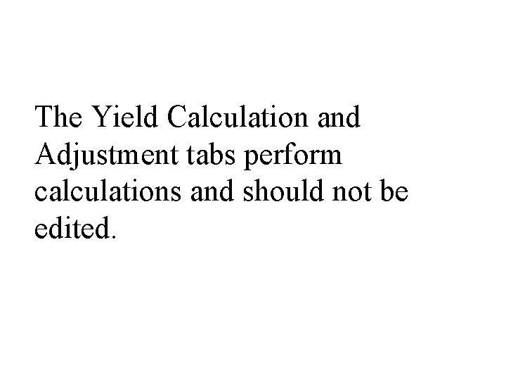 The Yield Calculation and Adjustment tabs perform calculations and should not be edited. 