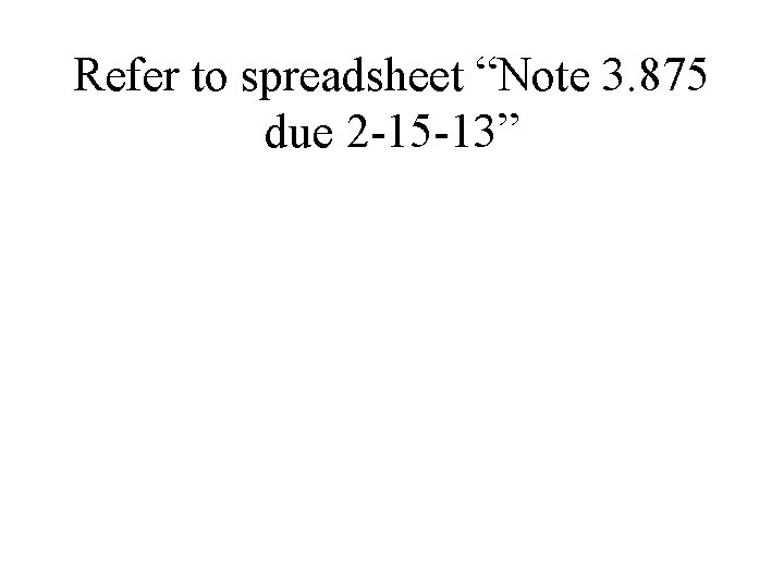 Refer to spreadsheet “Note 3. 875 due 2 -15 -13” 