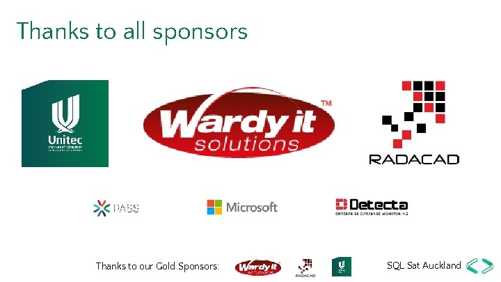 Thanks to all sponsors Thanks to our Gold Sponsors: SQL Sat Auckland 