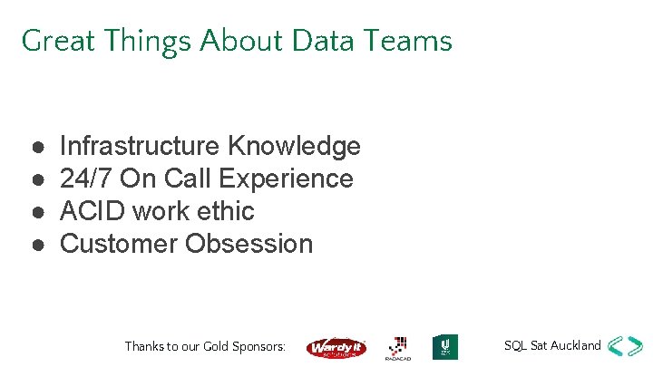 Great Things About Data Teams ● ● Infrastructure Knowledge 24/7 On Call Experience ACID