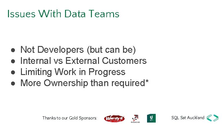 Issues With Data Teams ● ● Not Developers (but can be) Internal vs External