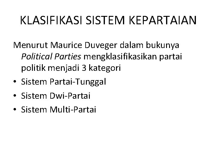 KLASIFIKASI SISTEM KEPARTAIAN Menurut Maurice Duveger dalam bukunya Political Parties mengklasifikasikan partai politik menjadi