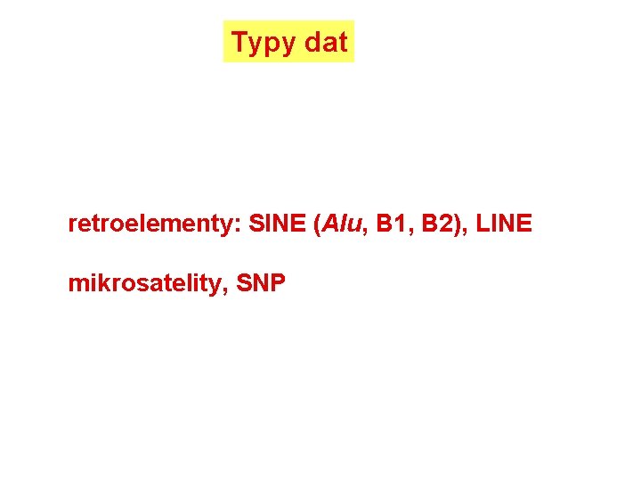 Typy dat retroelementy: SINE (Alu, B 1, B 2), LINE mikrosatelity, SNP 