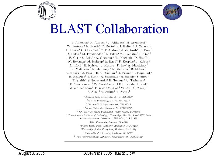 BLAST Collaboration August 3, 2005 ASI-Praha 2005 Karen Dow 