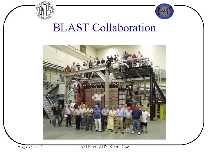 BLAST Collaboration August 3, 2005 ASI-Praha 2005 Karen Dow 