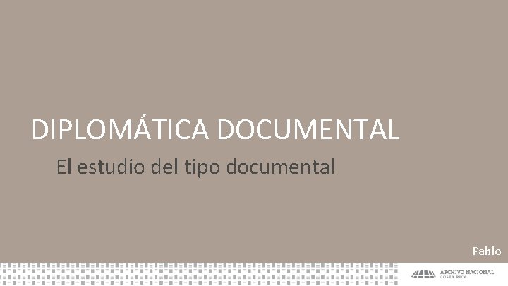DIPLOMÁTICA DOCUMENTAL El estudio del tipo documental Pablo 