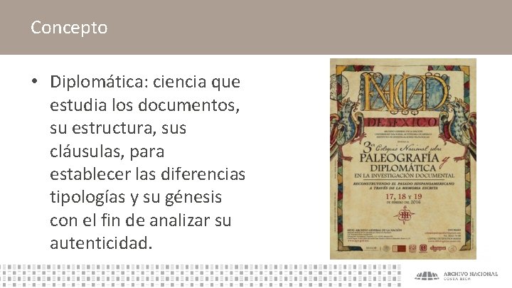 Concepto • Diplomática: ciencia que estudia los documentos, su estructura, sus cláusulas, para establecer
