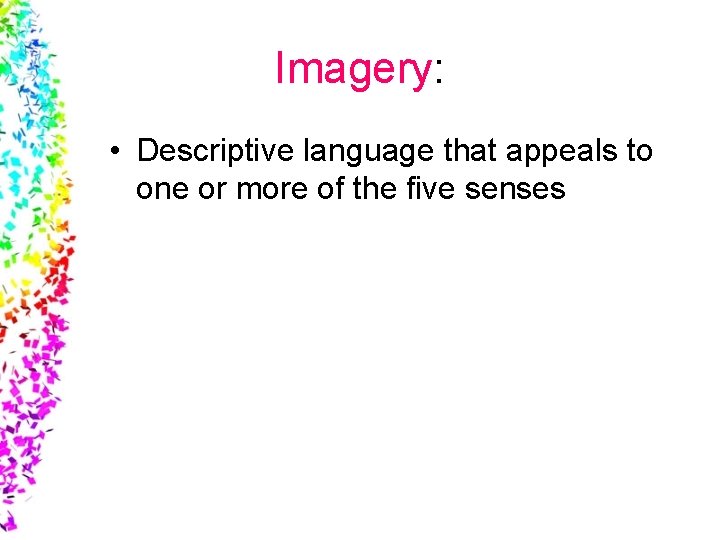 Imagery: • Descriptive language that appeals to one or more of the five senses