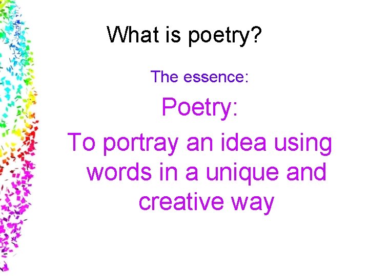 What is poetry? The essence: Poetry: To portray an idea using words in a